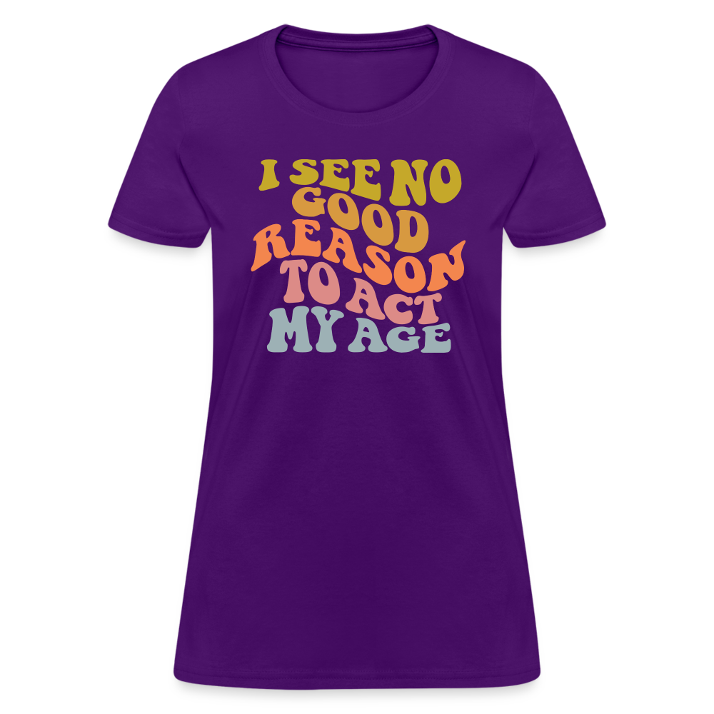 I See No Good Reason To Act My Age Women's Contoured T-Shirt - purple