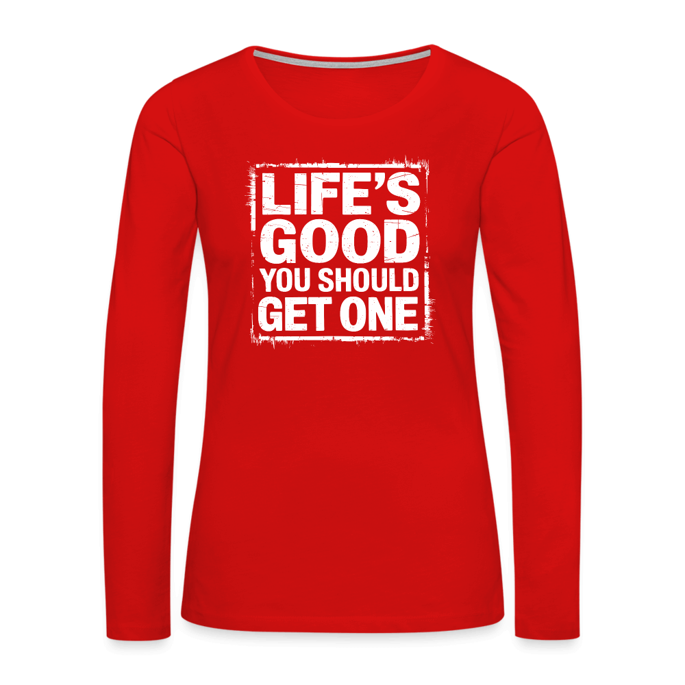 Life's Good You Should Get One Women's Premium Long Sleeve T-Shirt - red