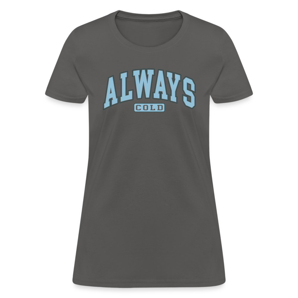 Always Cold Women's Contoured T-Shirt - charcoal