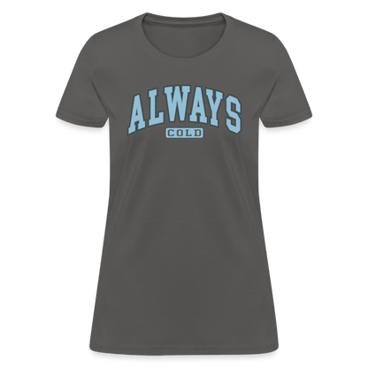 Always Cold Women's Contoured T-Shirt - charcoal