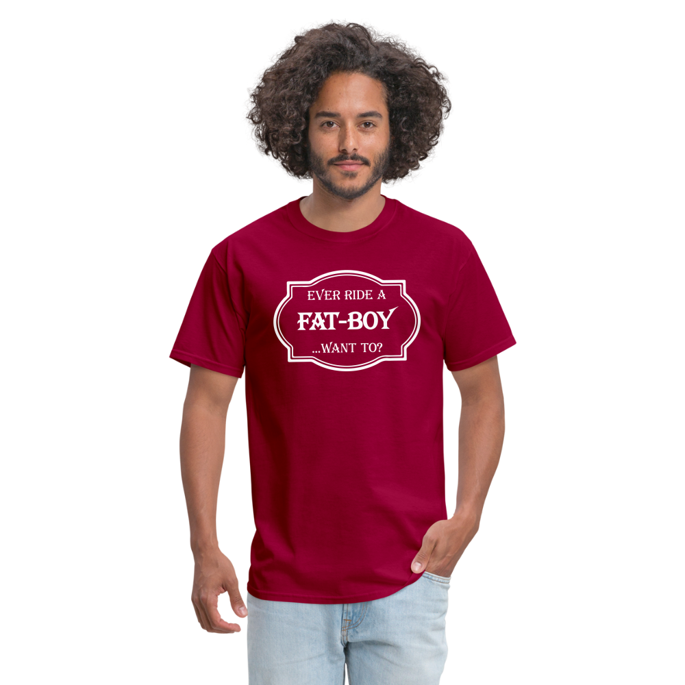 Ever Ride a Fat Boy Want to? Motorcycle T-Shirt - dark red