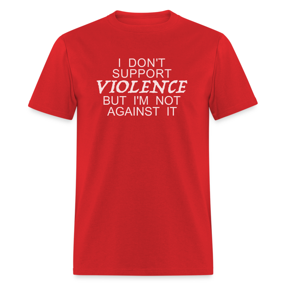 I Don't Support Violence But I'm Not Against It T-Shirt Color: black