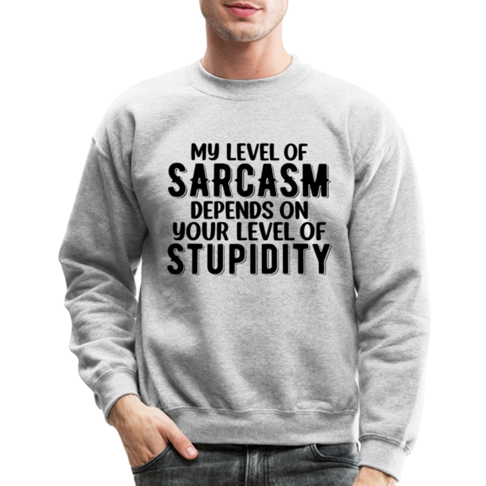 My Level of Sarcasm Depends on You Level of Stupidity Sweatshirt - heather gray