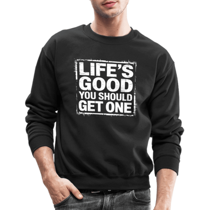 Life's Good You Should Get One Sweatshirt - black