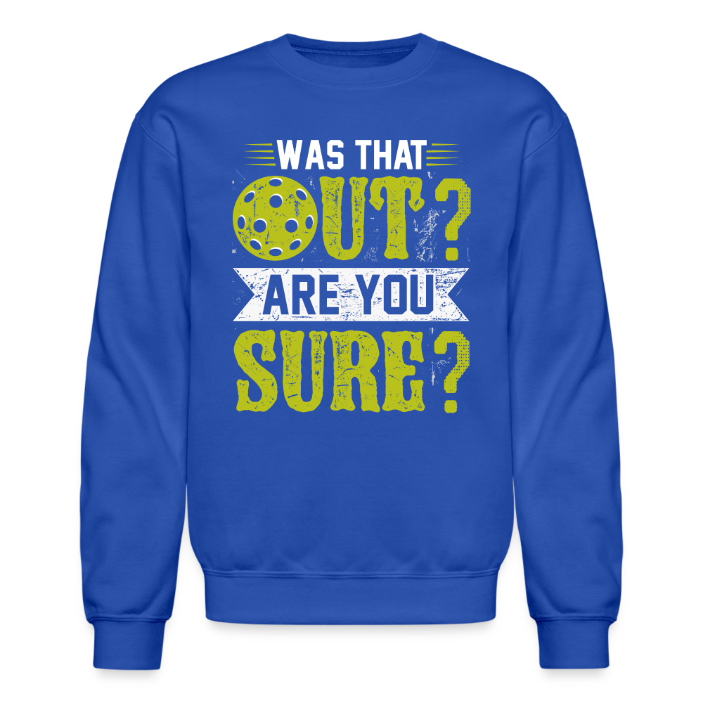 Was That Out? Are You Sure? (Pickleball Humor) Sweatshirt - royal blue