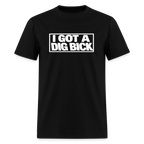 I Got A Dig Bick Funny Adult Humor T-Shirt