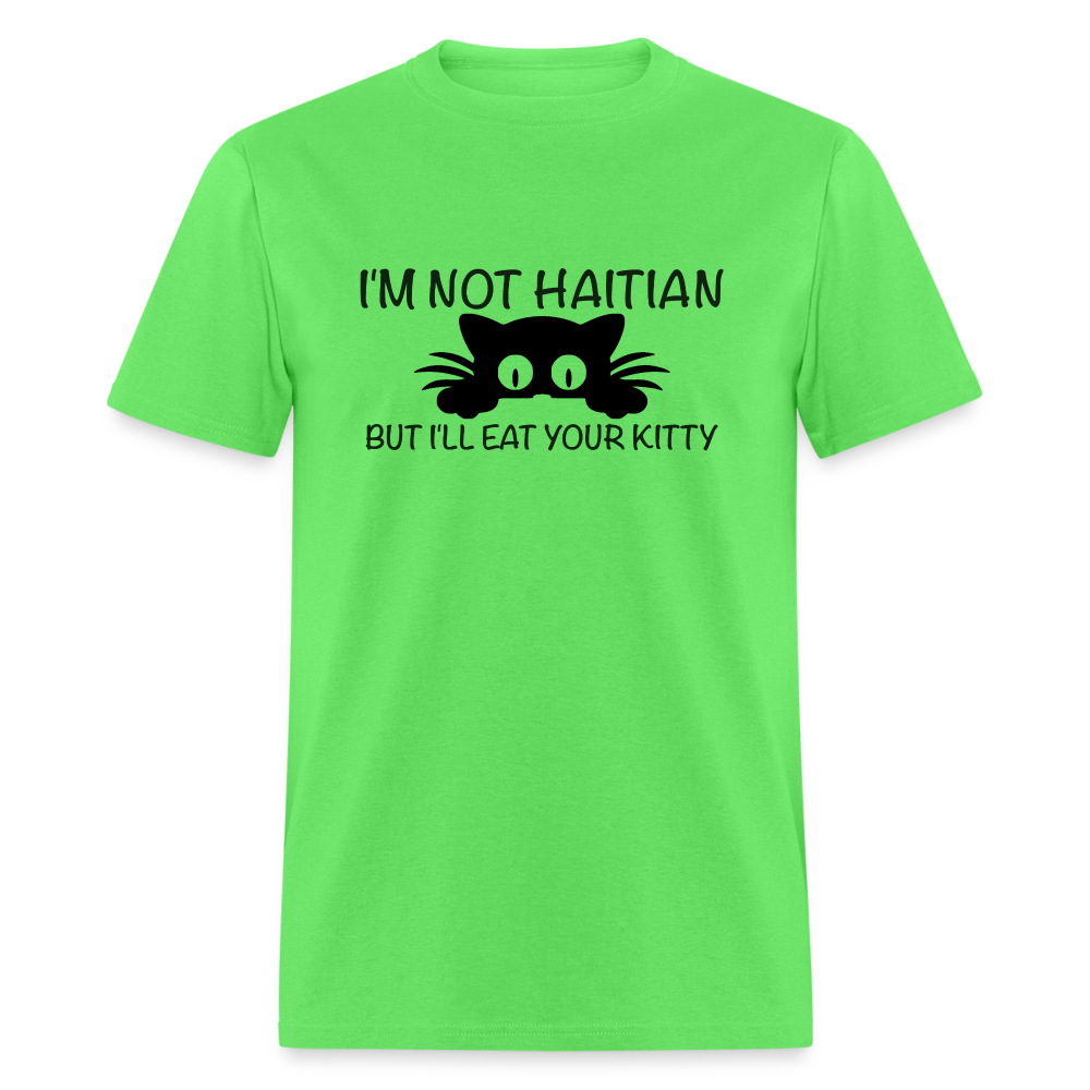 I'm Not Haitian But I'll Eat Your Kitty T-Shirt - kiwi