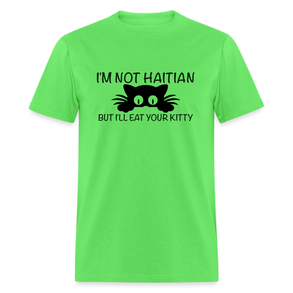 I'm Not Haitian But I'll Eat Your Kitty T-Shirt - kiwi