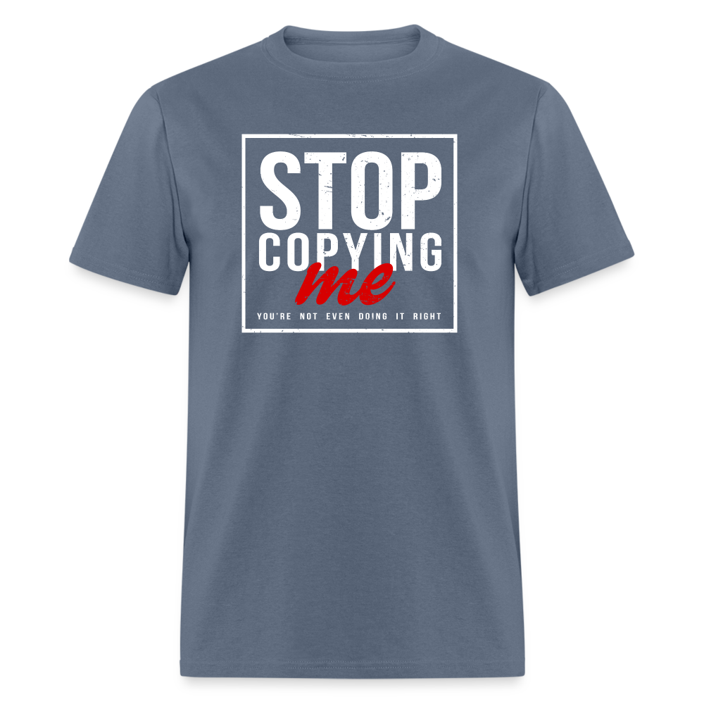 Stop Copying Me You're Not Even Doing It Right T-Shirt - denim