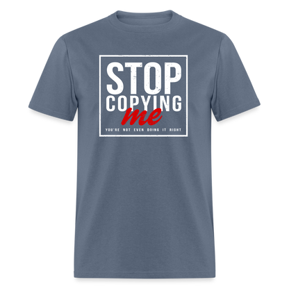 Stop Copying Me You're Not Even Doing It Right T-Shirt - denim