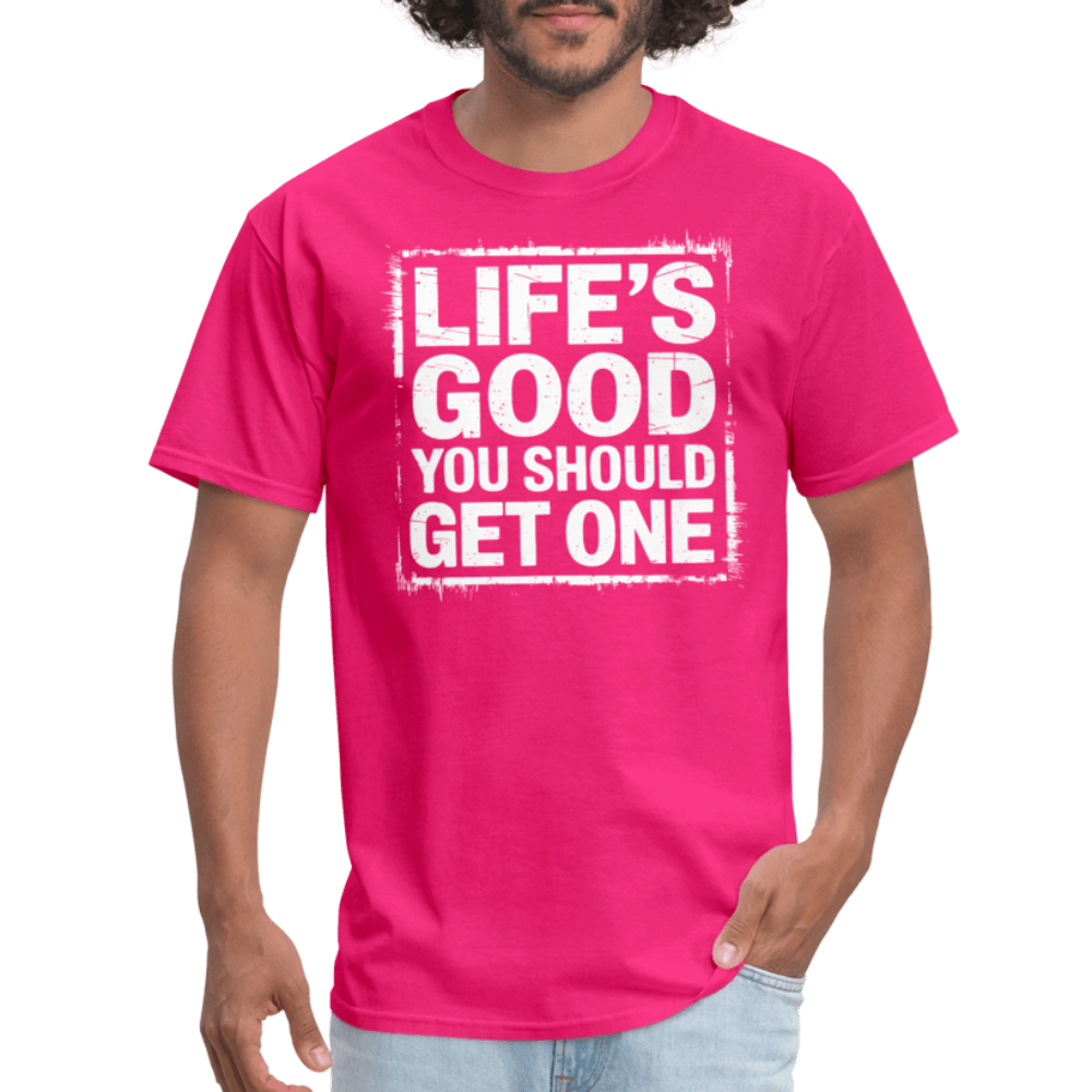 Life's Good You Should Get One T-Shirt - fuchsia