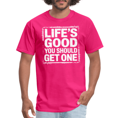 Life's Good You Should Get One T-Shirt - fuchsia