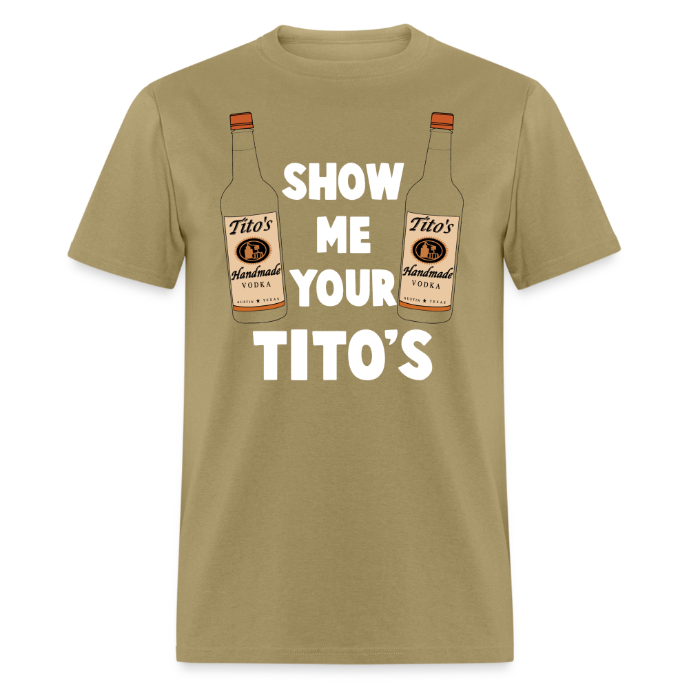 Show Me Your Tito's (Funny Vodka Humor) T-Shirt - khaki