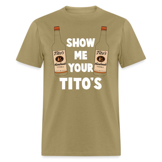 Show Me Your Tito's (Funny Vodka Humor) T-Shirt - khaki