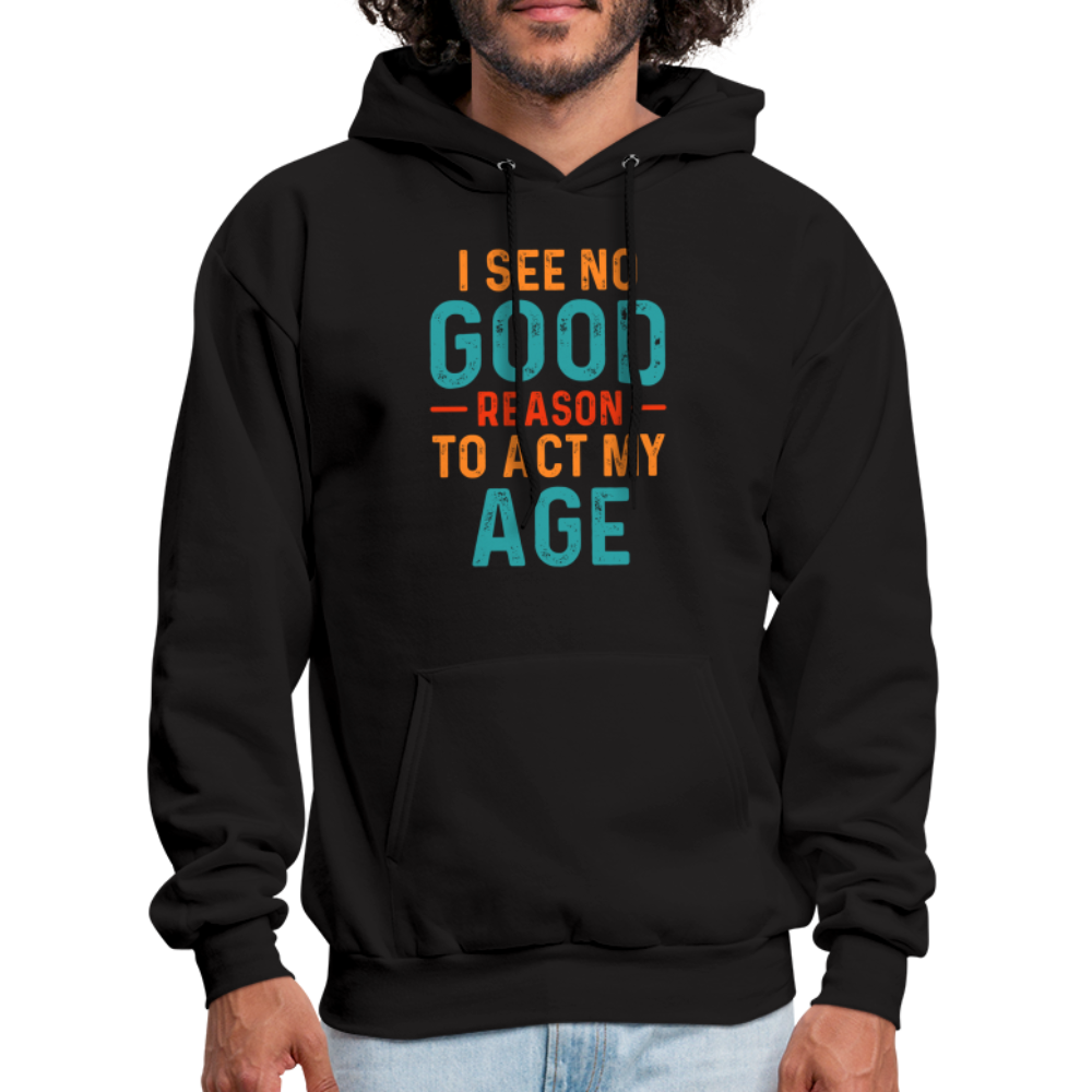 I See No Good Reason To Act My Age Hoodie - black