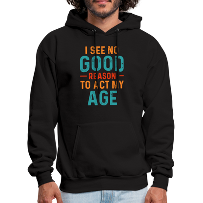 I See No Good Reason To Act My Age Hoodie - black