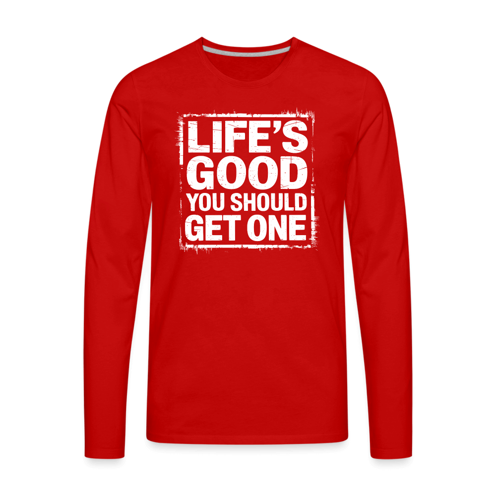 Life's Good You Should Get One Men's Premium Long Sleeve T-Shirt - red