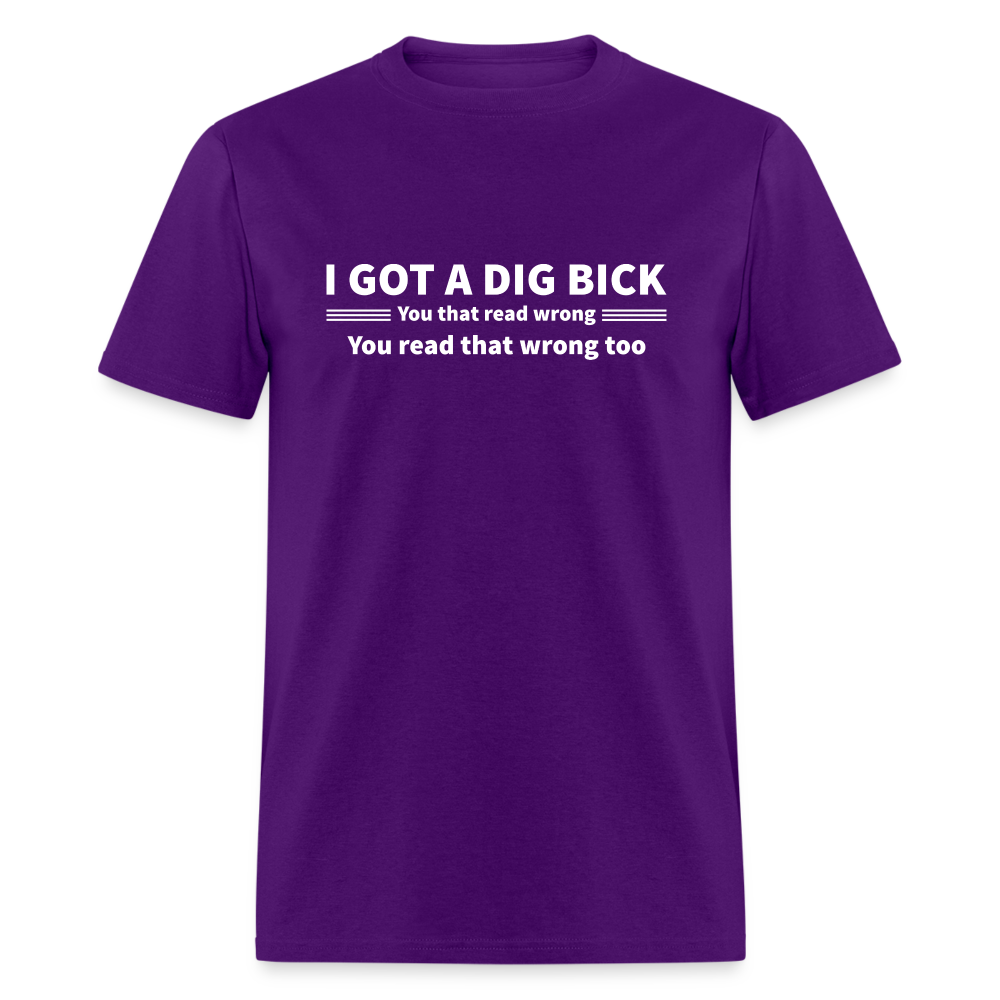 I Got a Dig Bick (You That Read Wrong) T-Shirt - purple