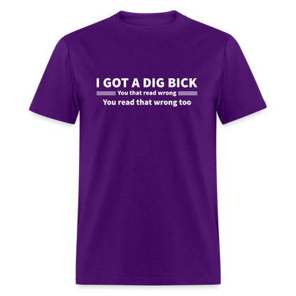 I Got a Dig Bick (You That Read Wrong) T-Shirt - purple