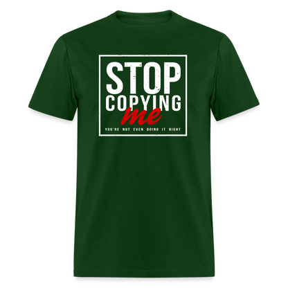 Stop Copying Me You're Not Even Doing It Right T-Shirt - forest green