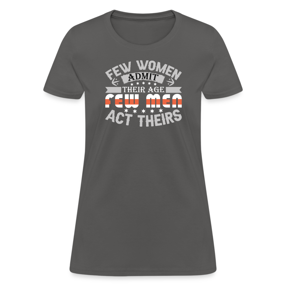 Few Women Admit Their Age, Few Men Act Theirs Women's Contoured T-Shirt - charcoal