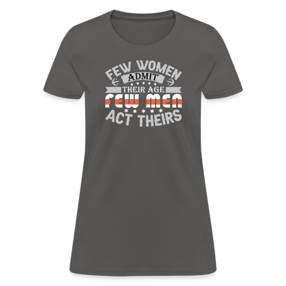 Few Women Admit Their Age, Few Men Act Theirs Women's Contoured T-Shirt - charcoal