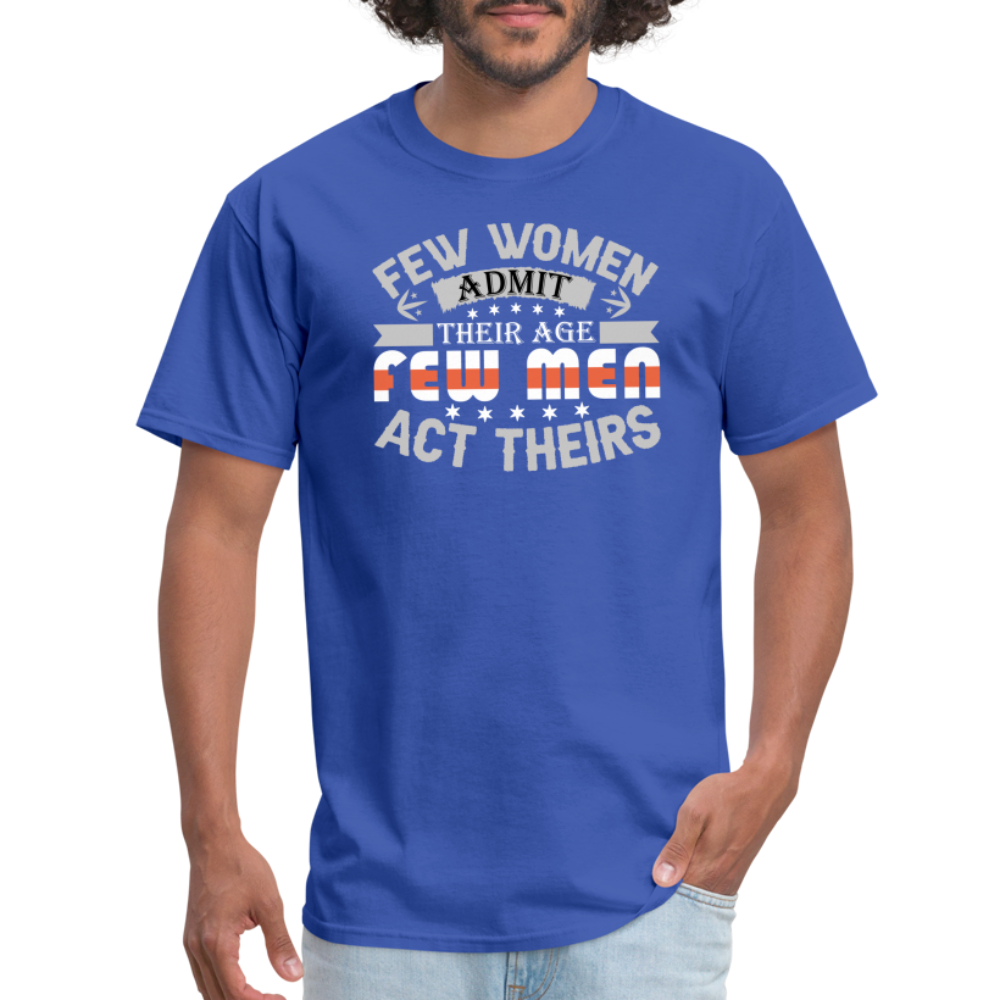 Few Women Admit Their Age, Few Men Act Theirs T-Shirt - royal blue