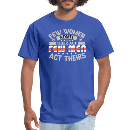 Few Women Admit Their Age, Few Men Act Theirs T-Shirt - royal blue