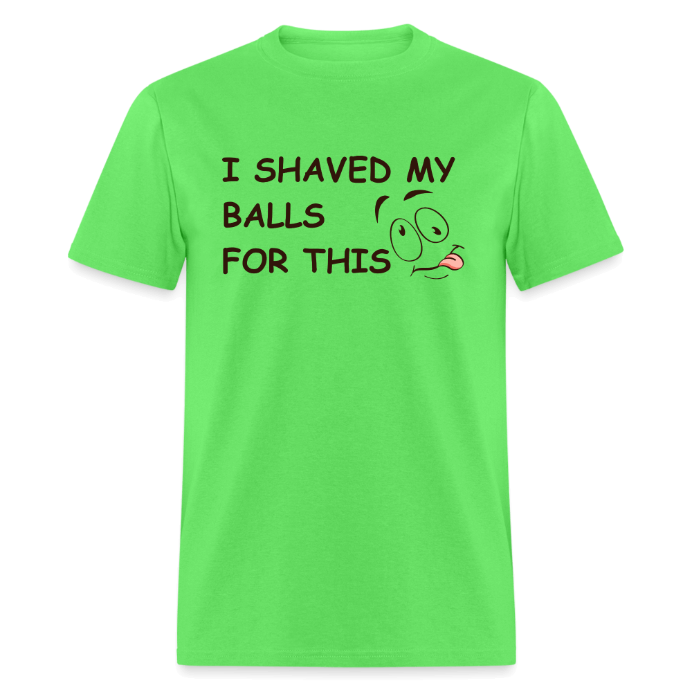 I Shaved My Balls For This (Funny Adult Humor) T-Shirt - kiwi