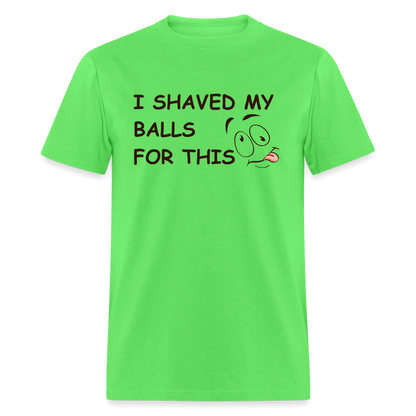 I Shaved My Balls For This (Funny Adult Humor) T-Shirt - kiwi