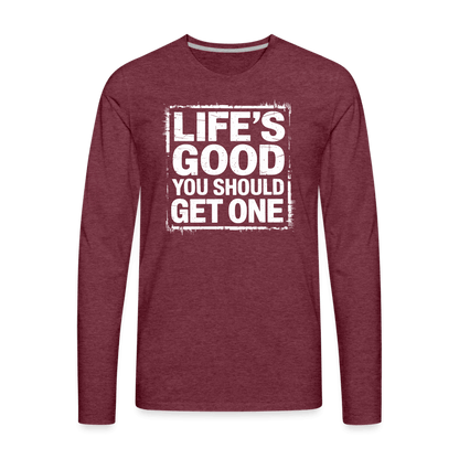 Life's Good You Should Get One Men's Premium Long Sleeve T-Shirt - heather burgundy