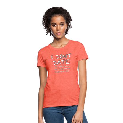 I Don't Date, I Foster Home Women's T-Shirt (Funny Dating Humor) - heather coral