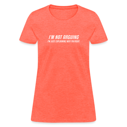 I'm Not Arguing I'm Just Explaining Why I'm Right Women's Contoured T-Shirt - heather coral