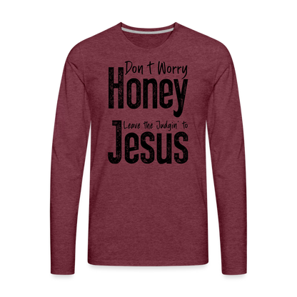 Don't Worry Honey Leave the Judgin' to Jesus Men's Premium Long Sleeve T-Shirt - heather burgundy