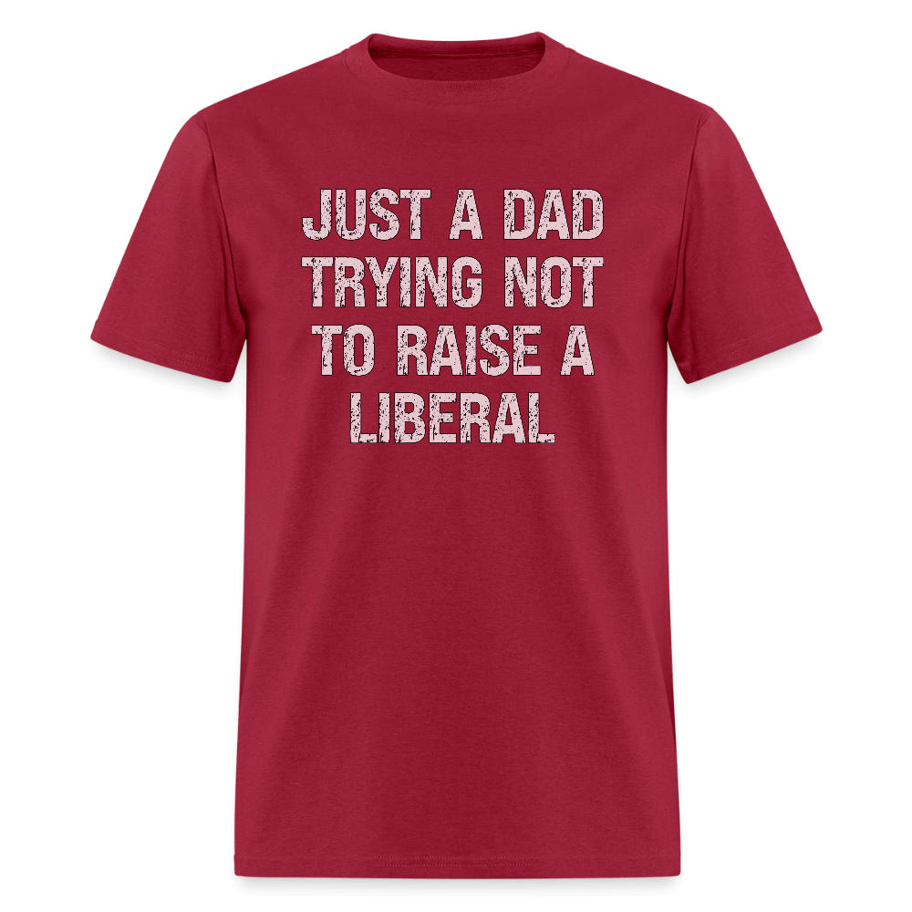 Just A Dad Trying Not To Raise A Liberal T-Shirt - dark red
