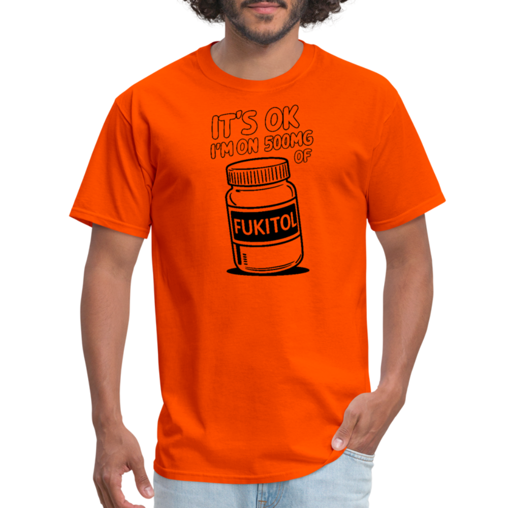 It's Ok I'm On 500mg of Fukitol T-Shirt - orange