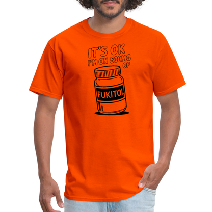 It's Ok I'm On 500mg of Fukitol T-Shirt - orange