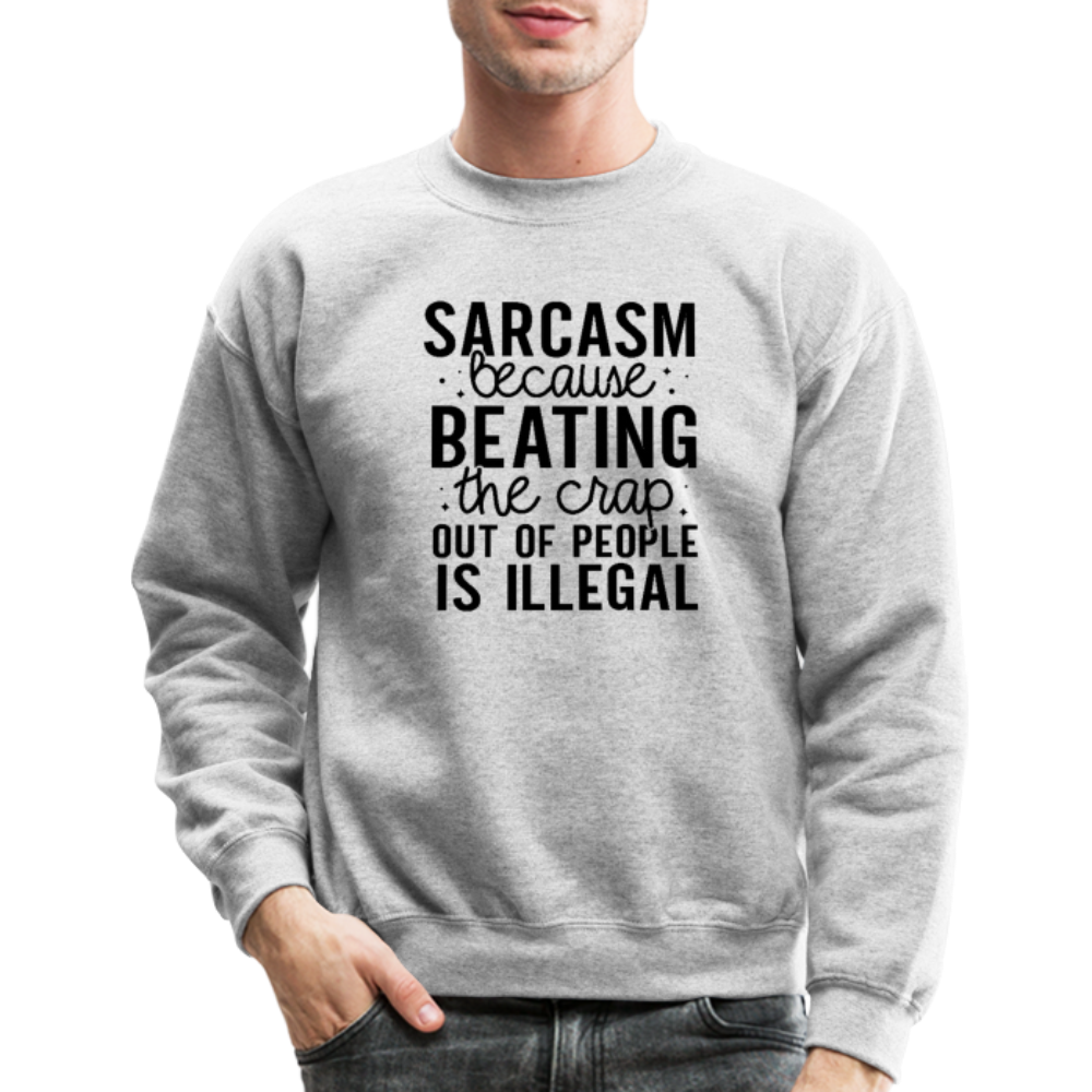 Sarcasm Because Beating People Is Illegal Sweatshirt - heather gray