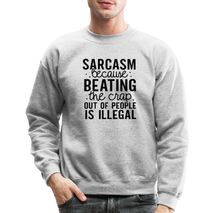 Sarcasm Because Beating People Is Illegal Sweatshirt - heather gray