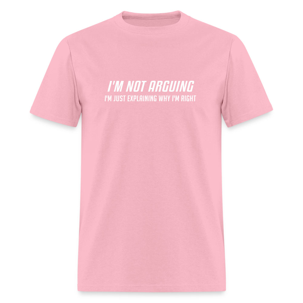 I'm Not Arguing I'm Just Explaining Why I'm Right T-Shirt - pink