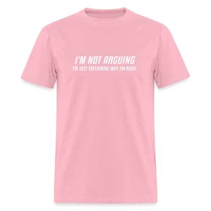 I'm Not Arguing I'm Just Explaining Why I'm Right T-Shirt - pink