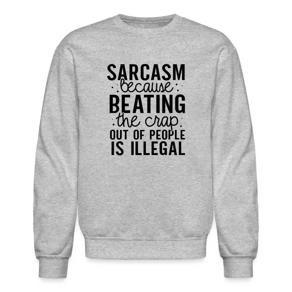 Sarcasm Because Beating People Is Illegal Sweatshirt - heather gray