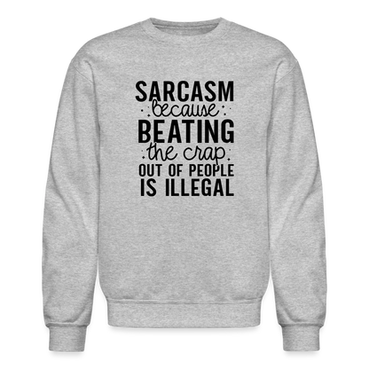 Sarcasm Because Beating People Is Illegal Sweatshirt - heather gray