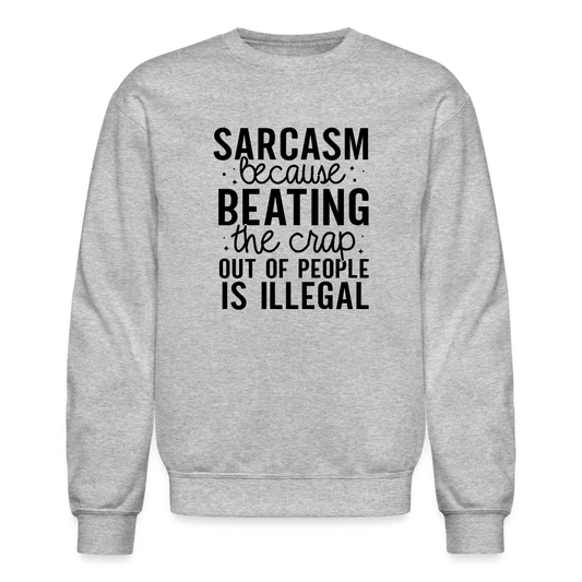 Sarcasm Because Beating People Is Illegal Sweatshirt - heather gray