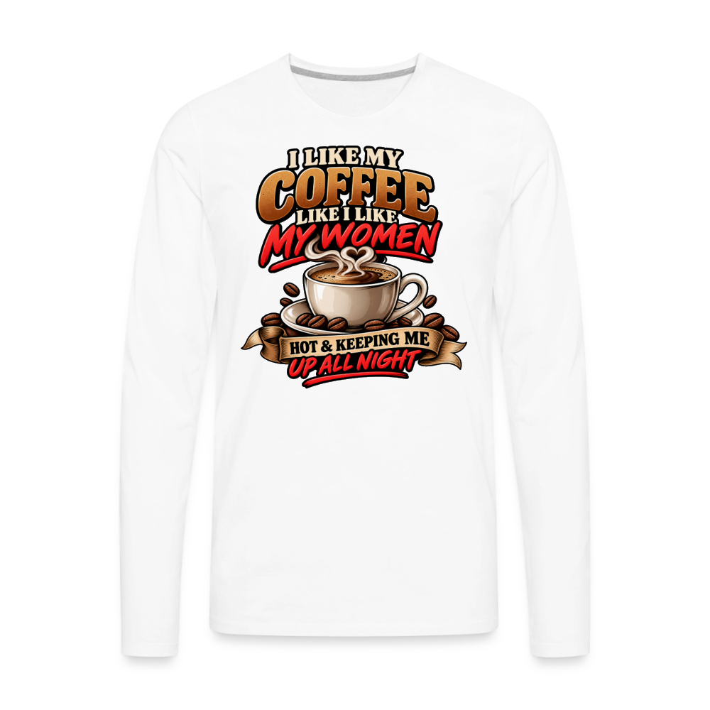I Like My Coffee Like I Like My Women Funny Long Sleeve T-Shirt - white