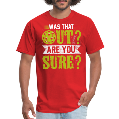 Was That Out? Are You Sure? (Pickleball Humor) T-Shirt - red