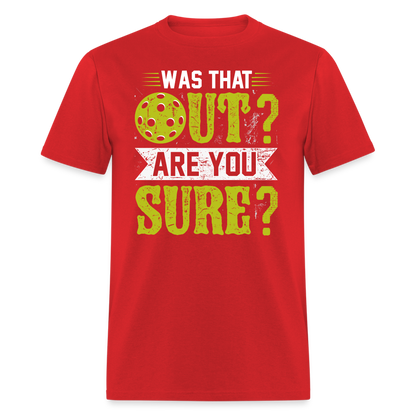 Was That Out? Are You Sure? (Pickleball Humor) T-Shirt - red