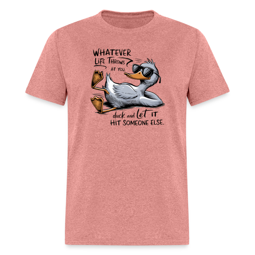 Whatever Life Throws At You, Duck Let It Hit Someone Else T-Shirt - heather mauve