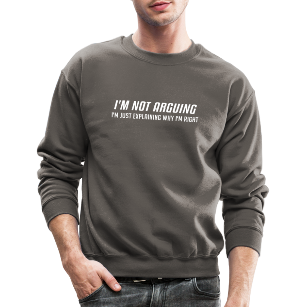 I'm Not Arguing I'm Just Explaining Why I'm Right Sweatshirt - asphalt gray