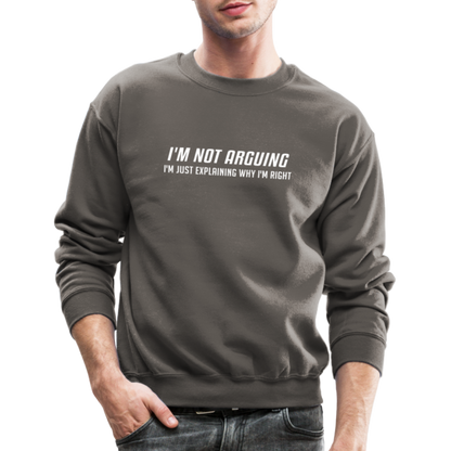 I'm Not Arguing I'm Just Explaining Why I'm Right Sweatshirt - asphalt gray